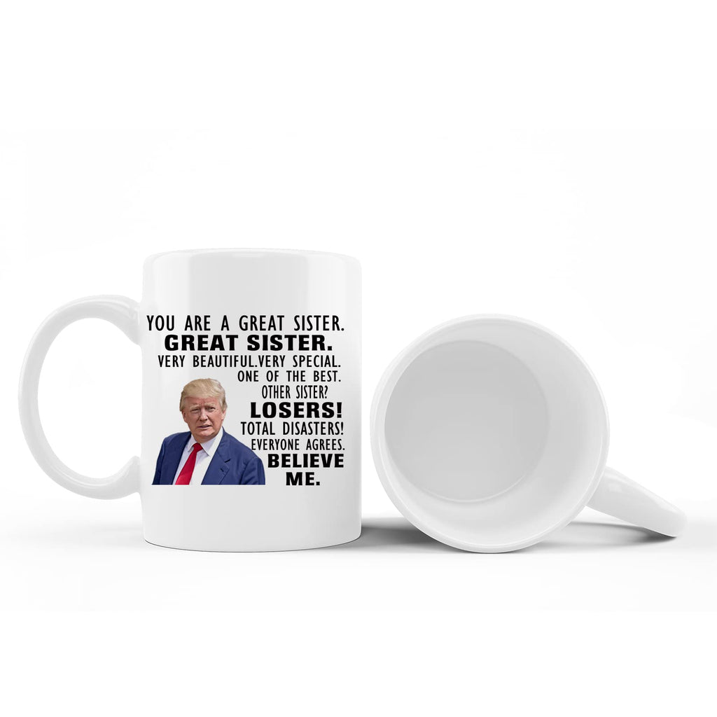 Donald Trump Mug, You are A Really Great Sister - Mothers Day Xmas Birthday Novelty Prank Gifts for Women - Cool Present Ideas for a Sister, Women, Her - Funny Sister Coffee Mugs 11oz Cup (Sister)