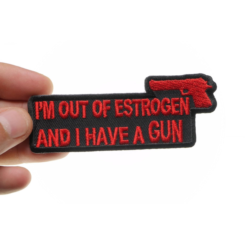 I'm Out of Estrogen and I Have A Gun Patch - 4x1.5 inch. Embroidered Iron on Patch