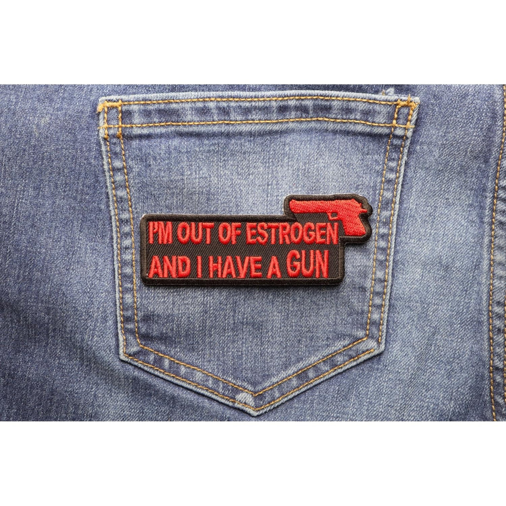 I'm Out of Estrogen and I Have A Gun Patch - 4x1.5 inch. Embroidered Iron on Patch