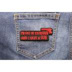 I'm Out of Estrogen and I Have A Gun Patch - 4x1.5 inch. Embroidered Iron on Patch