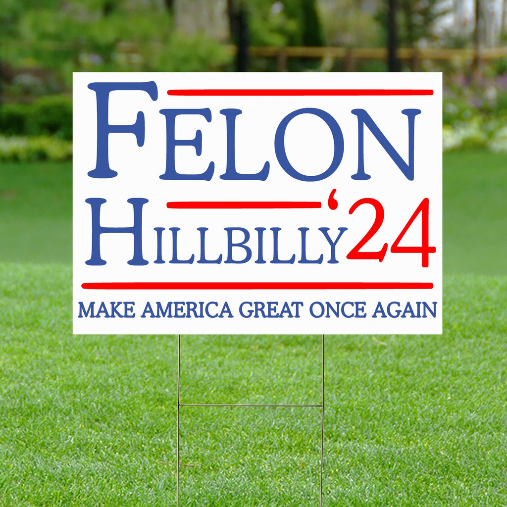 Felon Hillbilly 2024 Yard Sign, Trump 2024 Yard Sign, Trump For President 2024 Flag, Republican Garden Sign, Political MAGA Lawn Sign 18" x 12" Corrugated Plastic, Includes H Stake, Double Sided